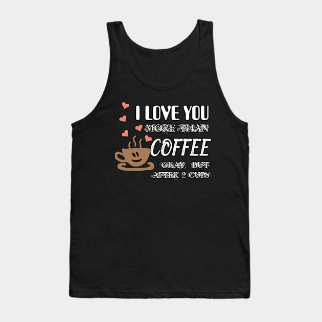 i love you more than coffee okay but after 2 cups Tank Top by Menzo